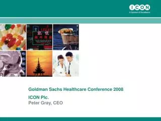 Goldman Sachs Healthcare Conference 2008 ICON Plc. Peter Gray, CEO