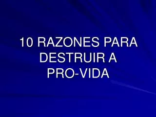 10 razones para destruir a pro vida