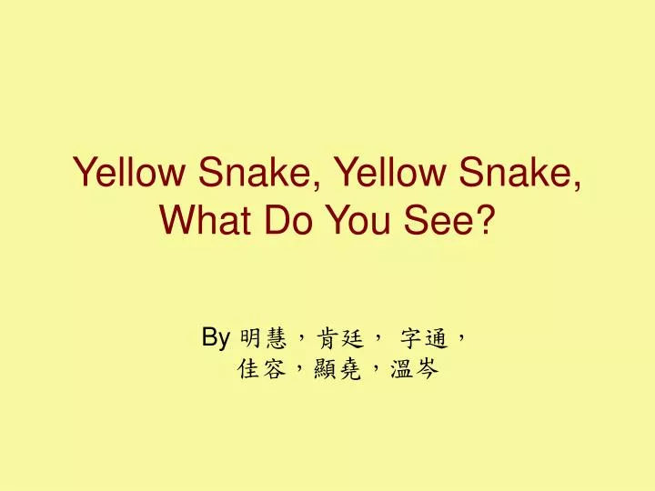 yellow snake yellow snake what do you see