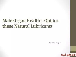 male organ health opt for these natural lubricants