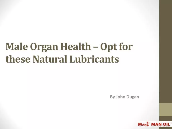 male organ health opt for these natural lubricants