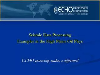 Seismic Data Processing Examples in the High Plains Oil Plays ECHO processing makes a difference!