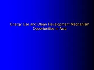 Energy Use and Clean Development Mechanism Opportunities in Asia