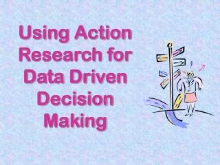 Using Action Research for Data Driven Decision Making