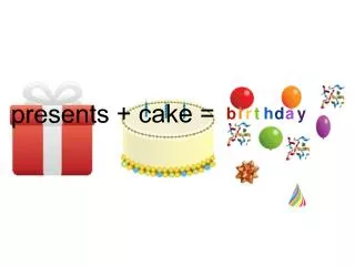 presents + cake =