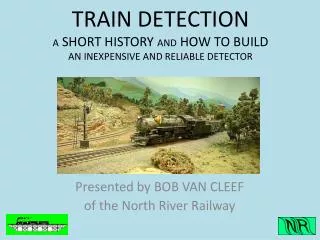 TRAIN DETECTION A SHORT HISTORY AND HOW TO BUILD AN INEXPENSIVE AND RELIABLE DETECTOR