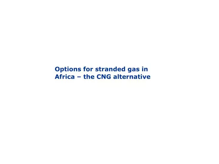 options for stranded gas in africa the cng alternative