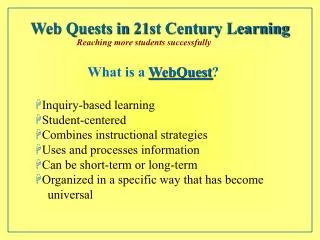 What is a WebQuest ? Inquiry-based learning Student-centered Combines instructional strategies