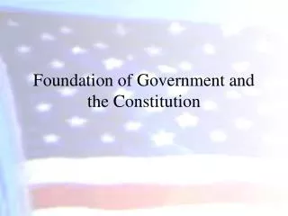 Foundation of Government and the Constitution