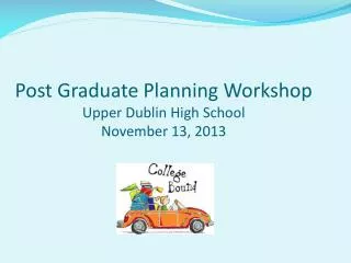 Post Graduate Planning Workshop Upper Dublin High School November 13, 2013
