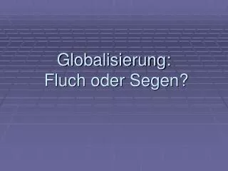 Globalisierung: Fluch oder Segen?
