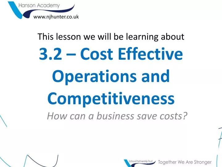 this lesson we will be learning about 3 2 cost effective operations and competitiveness