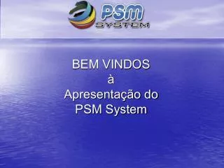 bem vindos apresenta o do psm system