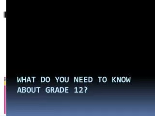 What do you need to know about grade 12?