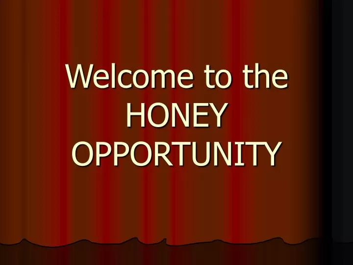 welcome to the honey opportunity