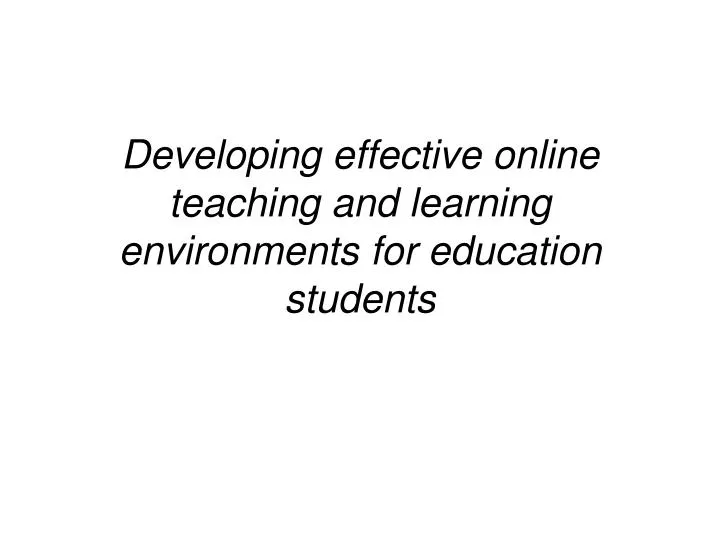 developing effective online teaching and learning environments for education students