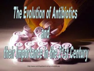 The Evolution of Antibiotics and their Importance in the 21st Century