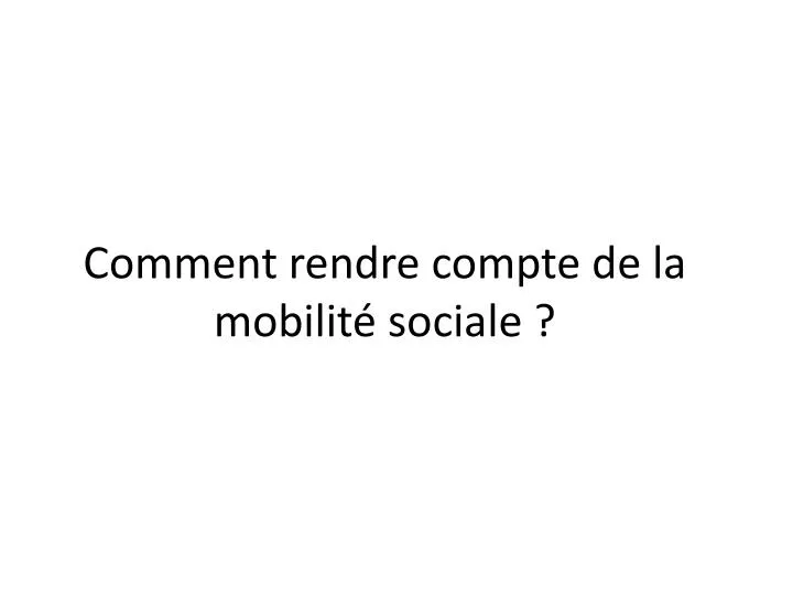 comment rendre compte de la mobilit sociale