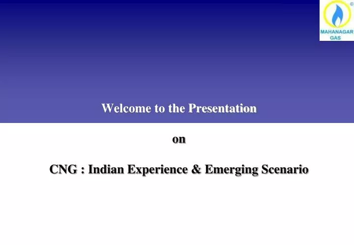 welcome to the presentation on cng indian experience emerging scenario