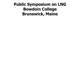 Public Symposium on LNG Bowdoin College Brunswick, Maine
