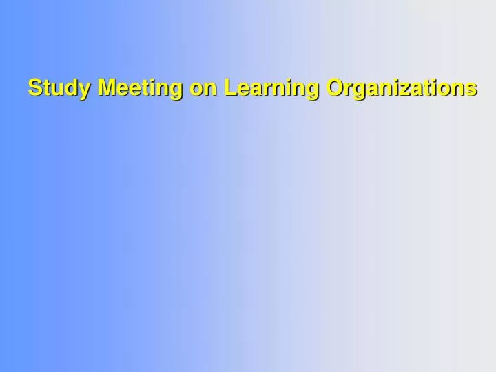 study meeting on learning organizations