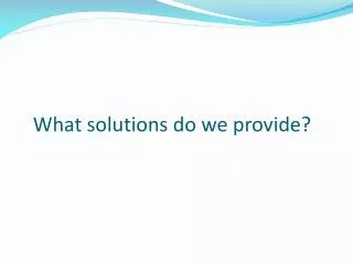 What solutions do we provide?