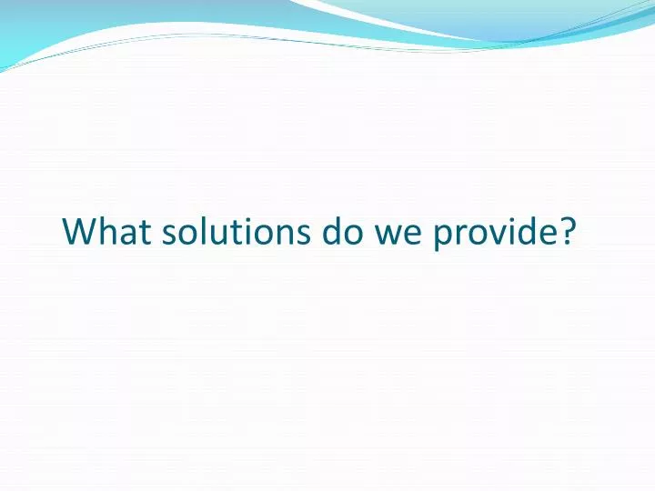 what solutions do we provide