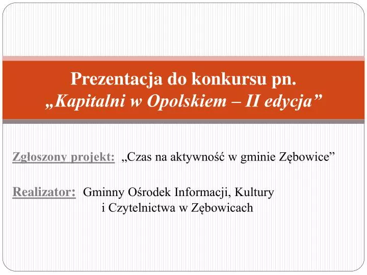 prezentacja do konkursu pn kapitalni w opolskiem ii edycja