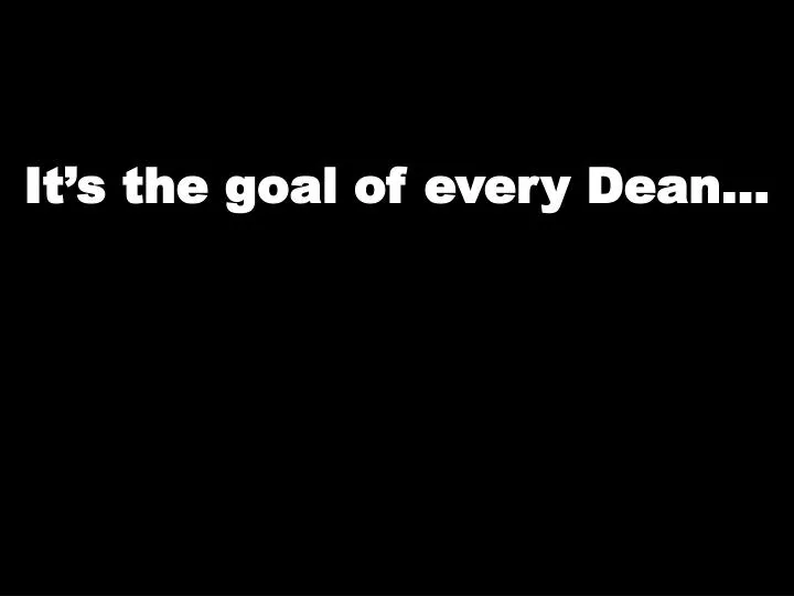it s the goal of every dean