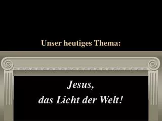 unser heutiges thema