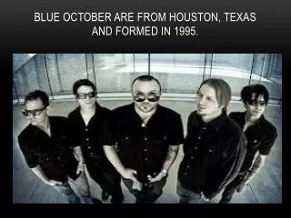 Blue October are from Houston, Texas and formed in 1995.
