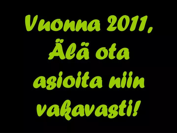 vuonna 2011 l ota asioita niin vakavasti