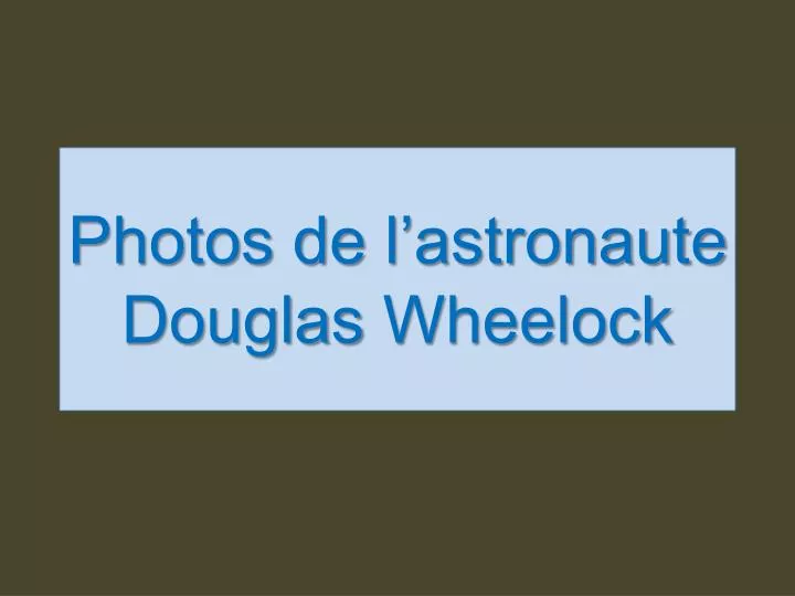 photos de l astronaute douglas wheelock