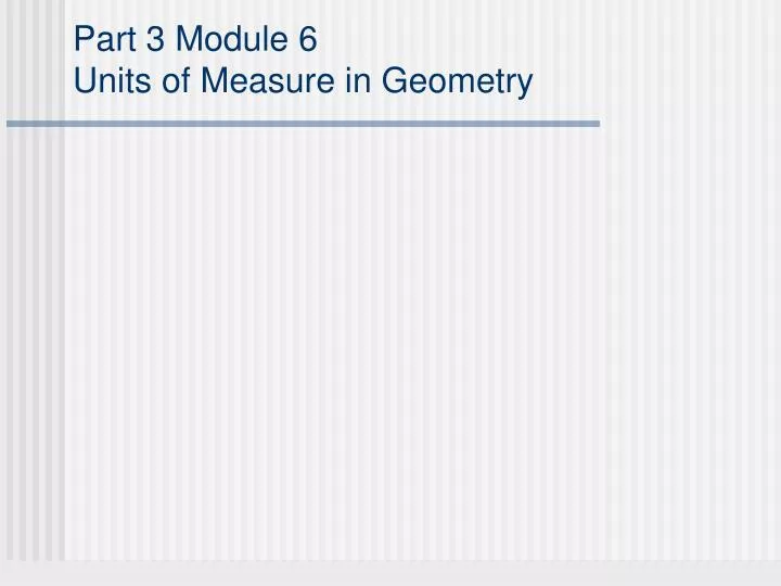 part 3 module 6 units of measure in geometry
