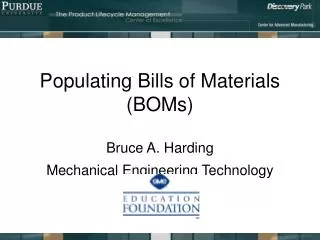 Populating Bills of Materials (BOMs) Bruce A. Harding Mechanical Engineering Technology