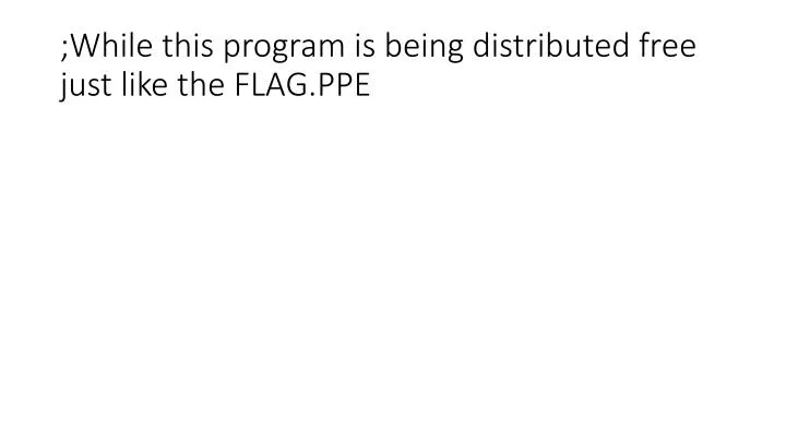 while this program is being distributed free just like the flag ppe