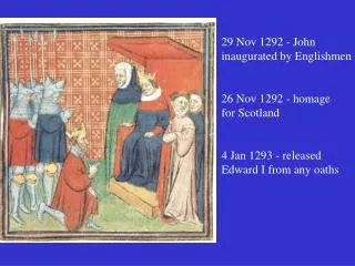 29 Nov 1292 - John inaugurated by Englishmen 26 Nov 1292 - homage for Scotland