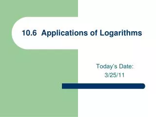 10.6 Applications of Logarithms