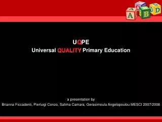 U Q PE Universal QUALITY Primary Education a presentation by