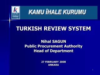 TURKISH REVIEW SYSTEM Nihal SAGUN Public Procurement Authority Head of Department 27 FEBRUARY 2008