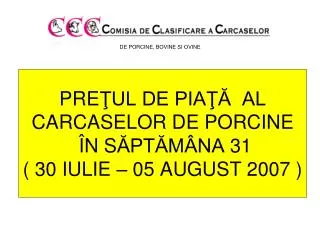 pre ul de pia al carcaselor de porcine n s pt m na 31 30 iulie 05 august 2 00 7