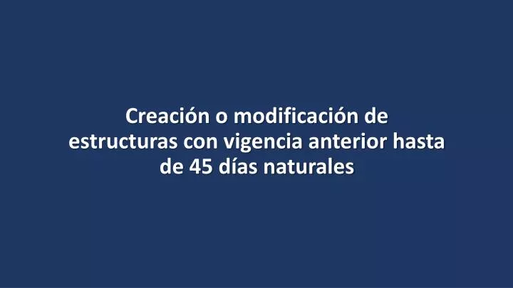 creaci n o modificaci n de estructuras con vigencia anterior hasta de 45 d as naturales