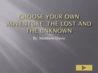 Choose your own adventure: The lost and the unknown