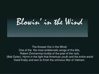 The Answer this in the Wind) One of the the most emblematic songs of the 60s,