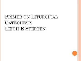Primer on Liturgical Catechesis Leigh E Sterten
