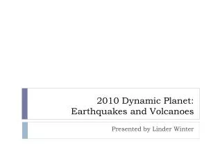 2010 Dynamic Planet: Earthquakes and Volcanoes