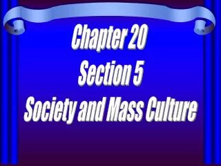Chapter 20 Section 5 Society and Mass Culture