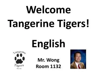 Welcome Tangerine Tigers! English Mr. Wong Room 1132
