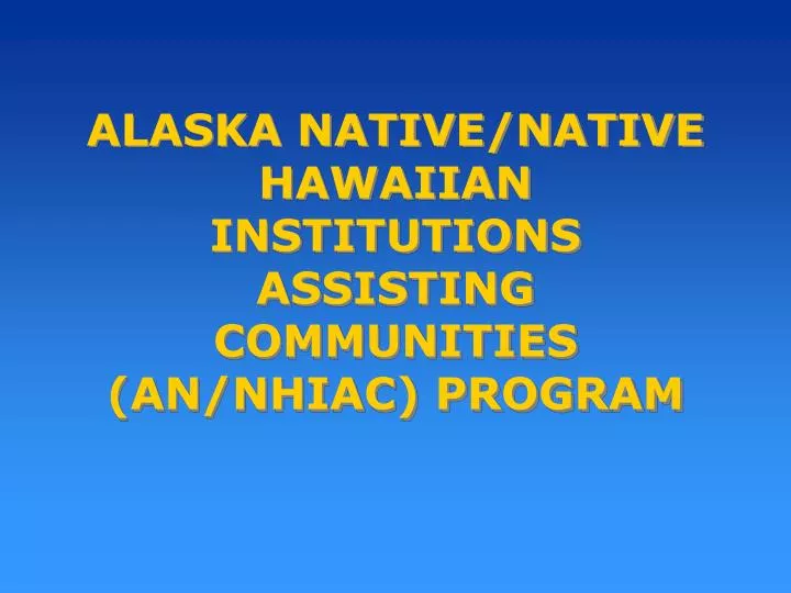alaska native native hawaiian institutions assisting communities an nhiac program