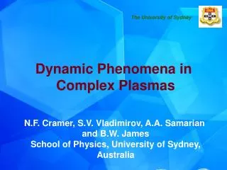 Dynamic Phenomena in Complex Plasmas N.F. Cramer, S.V. Vladimirov, A.A. Samarian and B.W. James